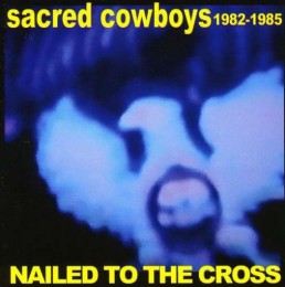 Sacred Cowboys - Nailed to The Cross CD 1985